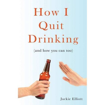 How I Quit Drinking - (Sober Ever After) by  Jackie Elliott (Paperback)