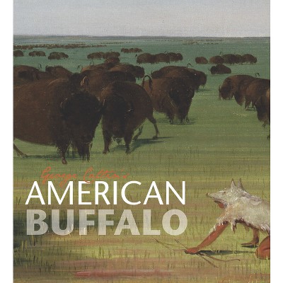 George Catlin's American Buffalo - by  Adam Duncan Harris (Hardcover)