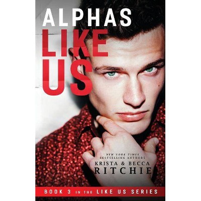 Alphas Like Us - (Like Us Series: Billionaires & Bodyguards) by  Krista Ritchie & Becca Ritchie (Paperback)