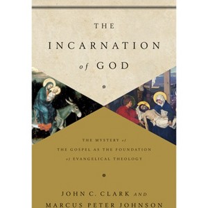 The Incarnation of God - by  John Clark & Marcus Peter Johnson (Paperback) - 1 of 1