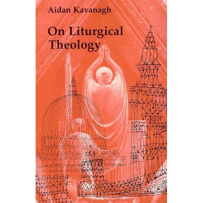 On Liturgical Theology - by  Aidan Kavanaugh (Paperback)