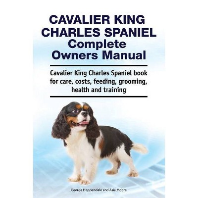 Cavalier King Charles Spaniel Complete Owners Manual. Cavalier King Charles Spaniel book for care, costs, feeding, grooming, health and training