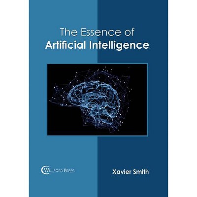 The Essence of Artificial Intelligence - by  Xavier Smith (Hardcover)