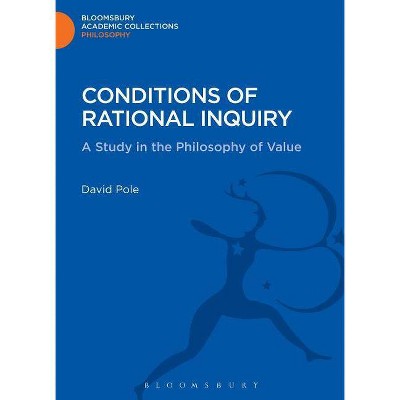 Conditions of Rational Inquiry - (Bloomsbury Academic Collections: Philosophy) by  David Pole (Hardcover)