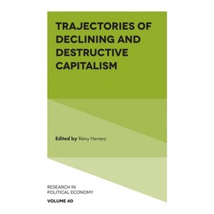 Trajectories of Declining and Destructive Capitalism - (Research in Political Economy) by  Rémy Herrera (Hardcover) - 1 of 1