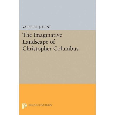 The Imaginative Landscape of Christopher Columbus - (Princeton Legacy Library) by  Valerie Irene Jane Flint (Paperback)