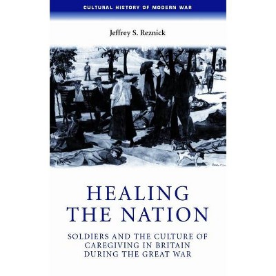 Healing the Nation - (Cultural History of Modern War) by  Jeffrey Reznick (Paperback)