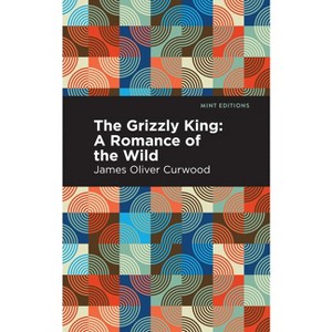 The Grizzly King - (Mint Editions (Grand Adventures)) by  James Oliver Curwood (Paperback) - 1 of 1