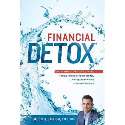 Financial Detox - by  Jason R Labrum (Hardcover)