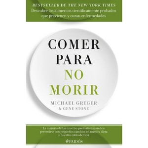 Comer Para No Morir: Descubre Los Alimentos Científicamente Probados Que Previenen Y Curan Enfermedades / How Not to Die - (Paperback) - 1 of 1