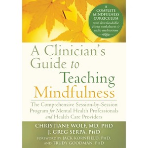 A Clinician's Guide to Teaching Mindfulness - by  Christiane Wolf & J Greg Serpa (Paperback) - 1 of 1