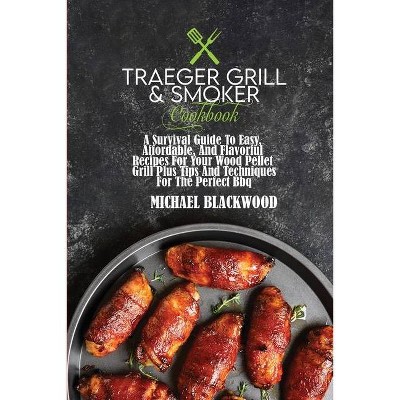 Traeger Grill and Smoker Cookbook - by  Michael Blackwood (Paperback)