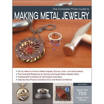 The Complete Photo Guide to Making Metal Jewelry - by  John Sartin (Paperback)