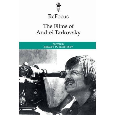 Refocus: The Films of Andrei Tarkovsky - (Refocus: The International Directors) by  Sergei Toymentsev (Hardcover)