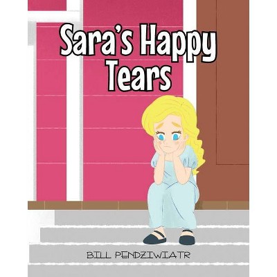 Sara's Happy Tears - by  Bill Pendziwiatr (Paperback)