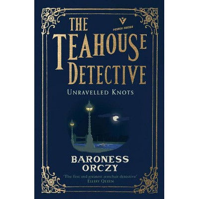 Unravelled Knots: The Teahouse Detective - (Pushkin Vertigo) by  Baroness Orczy (Paperback)