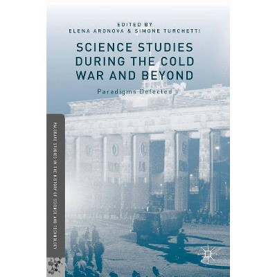 Science Studies During the Cold War and Beyond - (Palgrave Studies in the History of Science and Technology) by  Elena Aronova & Simone Turchetti