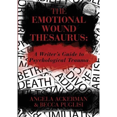 The Emotional Wound Thesaurus - (Writers Helping Writers) by  Angela Ackerman & Becca Puglisi (Paperback)