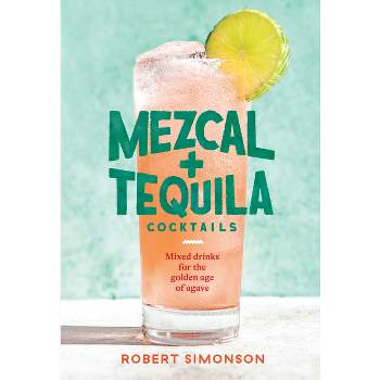 Mezcal and Tequila Cocktails - by  Robert Simonson (Hardcover)