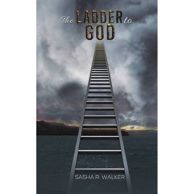 The Ladder to God - by  Sasha R Walker (Paperback)