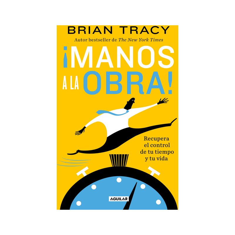 ¡Manos a la Obra!: Recupera El Control de Tu Tiempo Y Tu Vida / Get It Done Now - by  Brian Tracy (Paperback), 1 of 2