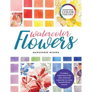 Contemporary Color Theory: Watercolor Flowers - by  Manushree Mishra (Paperback) - 1 of 1