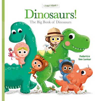 Dinosaurs! the Big Book of Dinosaurs - (Furry Friends) by  Federico Van Lunter (Hardcover)