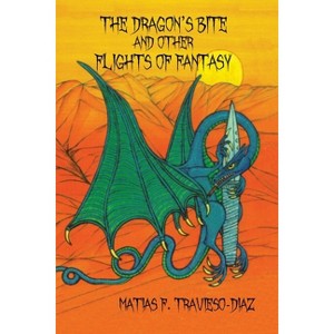 The Dragon's Bite and Other Flights of Fancy - by  Matias F Travieso-Diaz (Paperback) - 1 of 1