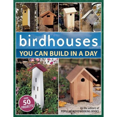 Birdhouses You Can Build in a Day - (Popular Woodworking) by  Popular Woodworking (Paperback)