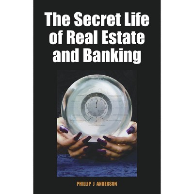 The Secret Life of Real Estate and Banking - by  Phillip J Anderson (Hardcover)