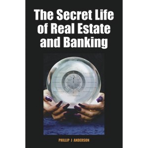 The Secret Life of Real Estate and Banking - by  Phillip J Anderson (Hardcover) - 1 of 1