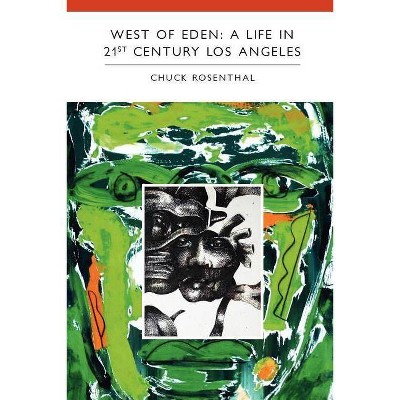 West of Eden: A Life in 21st Century Los Angeles - by  Chuck Rosenthal (Paperback)