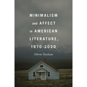 Minimalism and Affect in American Literature, 1970-2020 - by  Oliver Haslam (Hardcover) - 1 of 1