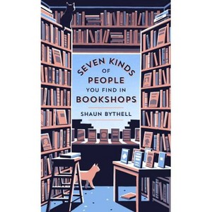 Seven Kinds of People You Find in Bookshops - by  Shaun Bythell (Hardcover) - 1 of 1