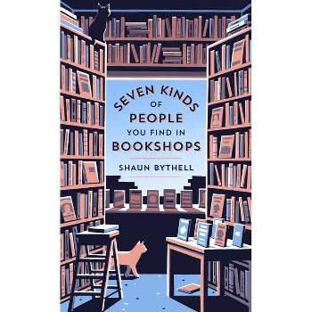 Seven Kinds of People You Find in Bookshops - by  Shaun Bythell (Hardcover)
