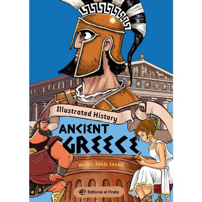Illustrated History - Ancient Greece - (History for Kids) by  Miguel Ángel Saura (Paperback)