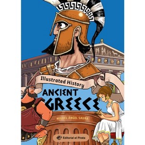 Illustrated History - Ancient Greece - (History for Kids) by  Miguel Ángel Saura (Paperback) - 1 of 1