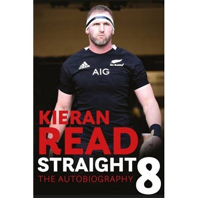 Kieran Read - Straight 8: The Autobiography - (Hardcover)