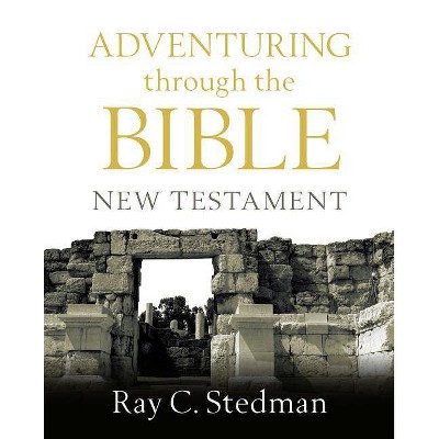 Adventuring Through the Bible: New Testament - by  Ray C Stedman (Paperback)