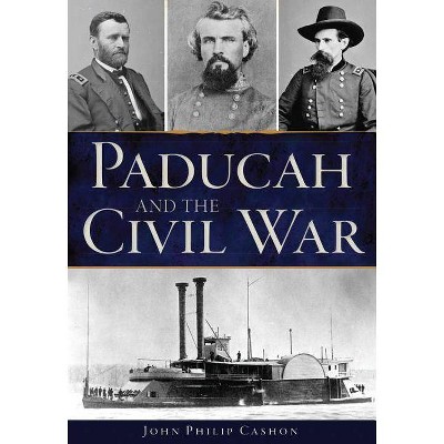 Paducah and the Civil War - by  John Philip Cashon (Paperback)