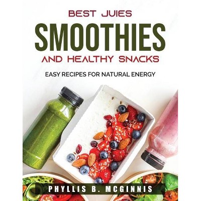 Best Juices, Smoothies and Healthy Snacks - by  Phyllis B McGinnis (Paperback)