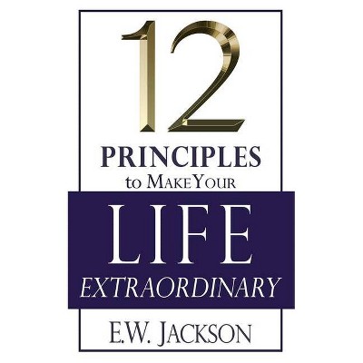 12 Principles to Make Your Life Extraordinary - by  E W Jackson (Paperback)