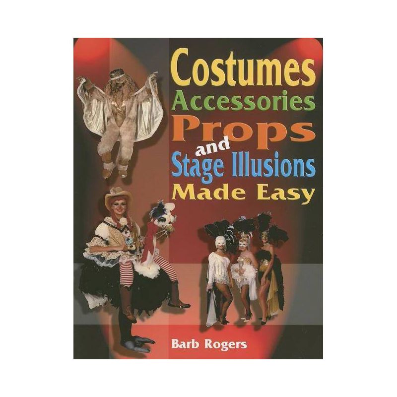 Costumes, Accessories, Props and Stage Illusions - by  Barb Rogers (Paperback), 1 of 2