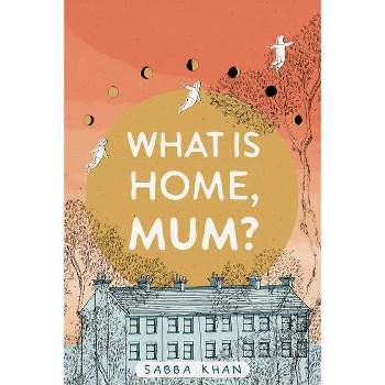 What Is Home, Mum? - by  Sabba Khan (Paperback)