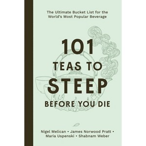 101 Teas to Steep Before You Die - by  Nigel Melican & James Norwood Pratt & Maria Uspenski & Shabnam Weber (Hardcover) - 1 of 1