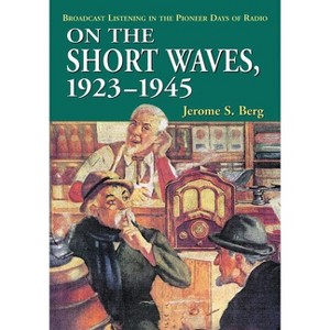 On the Short Waves, 1923-1945 - by  Jerome S Berg (Paperback) - 1 of 1