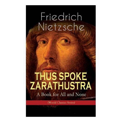 THUS SPOKE ZARATHUSTRA - A Book for All and None (World Classics Series) - by  Friedrich Wilhelm Nietzsche & Thomas Common (Paperback)