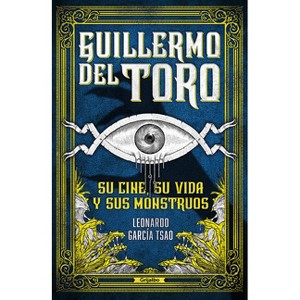Guillermo del Toro. Su Cine, Su Vida Y Sus Monstruos / Guillermo del Toro. His Filmmaking, His Life, and His Monsters - by  Leonardo García Tsao - 1 of 1