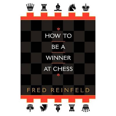 How to Be a Winner at Chess - by  Fred Reinfeld (Paperback)