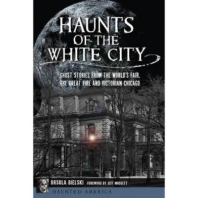 Haunts of the White City - by Ursula Bielski (Paperback)